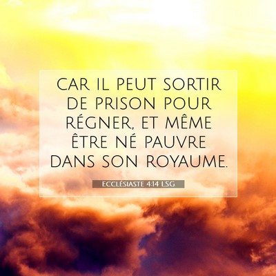Picture 07 - Ecclésiaste 4:14 LSG - car il peut sortir de prison pour régner, et - Bible Verse Picture