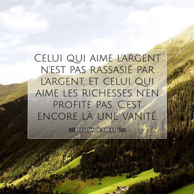 Picture 07 - Ecclésiaste 5:10 LSG - Celui qui aime l'argent n'est pas rassasié par - Bible Verse Picture
