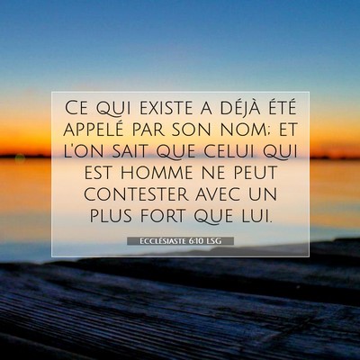 Picture 07 - Ecclésiaste 6:10 LSG - Ce qui existe a déjà été appelé par son nom; - Bible Verse Picture