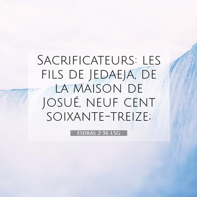 Picture 07 - Esdras 2:36 LSG - Sacrificateurs: les fils de Jedaeja, de la maison - Bible Verse Picture