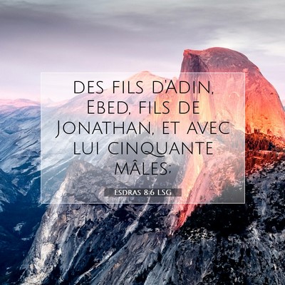 Picture 07 - Esdras 8:6 LSG - des fils d'Adin, Ebed, fils de Jonathan, et avec - Bible Verse Picture