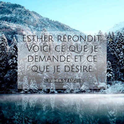Picture 07 - Esther 5:7 LSG - Esther répondit: Voici ce que je demande et ce - Bible Verse Picture
