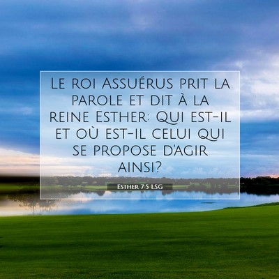 Picture 07 - Esther 7:5 LSG - Le roi Assuérus prit la parole et dit à la - Bible Verse Picture