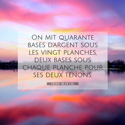 Picture 07 - Exode 36:24 LSG - On mit quarante bases d'argent sous les vingt - Bible Verse Picture