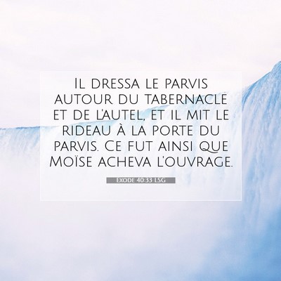 Picture 07 - Exode 40:33 LSG - Il dressa le parvis autour du tabernacle et de - Bible Verse Picture