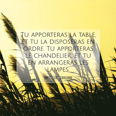 Picture 07 - Exode 40:4 LSG - Tu apporteras la table, et tu la disposeras en - Bible Verse Picture