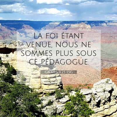 Picture 07 - Galates 3:25 LSG - La foi étant venue, nous ne sommes plus sous ce - Bible Verse Picture