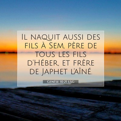 Picture 07 - Genèse 10:21 LSG - Il naquit aussi des fils à Sem, père de tous - Bible Verse Picture