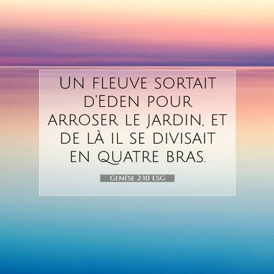 Picture 07 - Genèse 2:10 LSG - Un fleuve sortait d'Eden pour arroser le jardin, - Bible Verse Picture