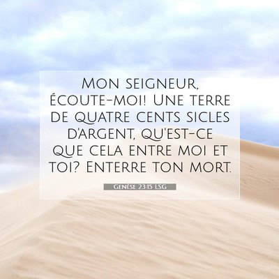 Picture 07 - Genèse 23:15 LSG - Mon seigneur, écoute-moi! Une terre de quatre - Bible Verse Picture