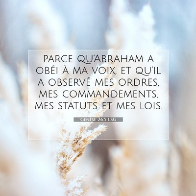 Picture 07 - Genèse 26:5 LSG - parce qu'Abraham a obéi à ma voix, et qu'il a - Bible Verse Picture