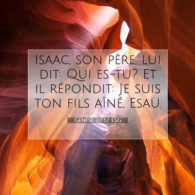 Picture 07 - Genèse 27:32 LSG - Isaac, son père, lui dit: Qui es-tu? Et il - Bible Verse Picture