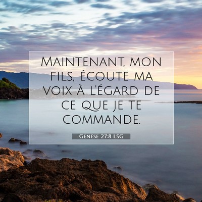 Picture 07 - Genèse 27:8 LSG - Maintenant, mon fils, écoute ma voix à l'égard - Bible Verse Picture