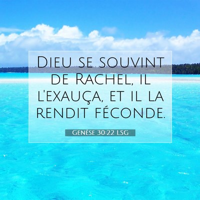 Picture 07 - Genèse 30:22 LSG - Dieu se souvint de Rachel, il l'exauça, et il la - Bible Verse Picture