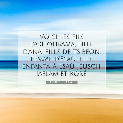 Picture 07 - Genèse 36:14 LSG - Voici les fils d'Oholibama, fille d'Ana, fille de - Bible Verse Picture