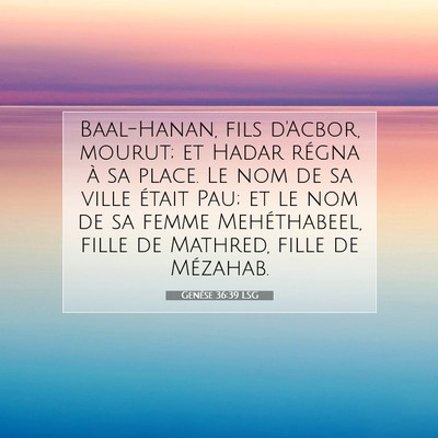 Picture 07 - Genèse 36:39 LSG - Baal-Hanan, fils d'Acbor, mourut; et Hadar régna - Bible Verse Picture