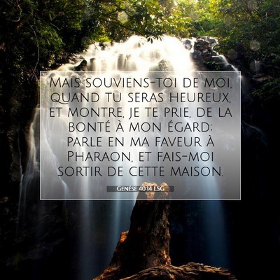 Picture 07 - Genèse 40:14 LSG - Mais souviens-toi de moi, quand tu seras heureux, - Bible Verse Picture