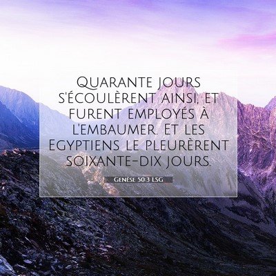 Picture 07 - Genèse 50:3 LSG - Quarante jours s'écoulèrent ainsi, et furent - Bible Verse Picture