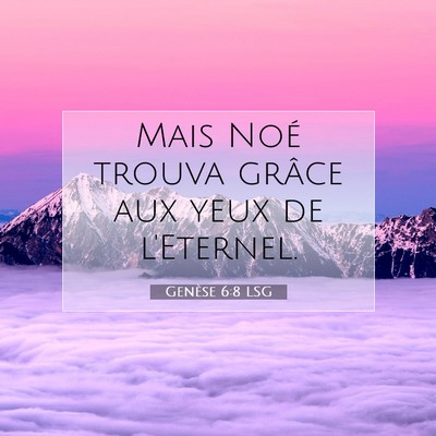 Picture 07 - Genèse 6:8 LSG - Mais Noé trouva grâce aux yeux de - Bible Verse Picture