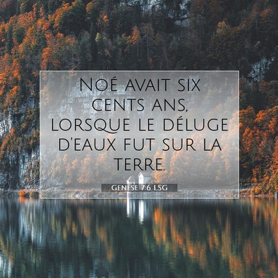 Picture 07 - Genèse 7:6 LSG - Noé avait six cents ans, lorsque le déluge - Bible Verse Picture