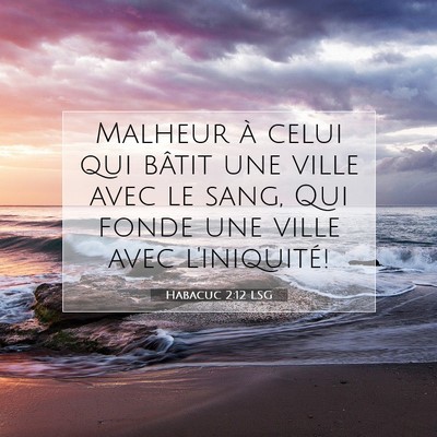 Picture 07 - Habacuc 2:12 LSG - Malheur à celui qui bâtit une ville avec le - Bible Verse Picture