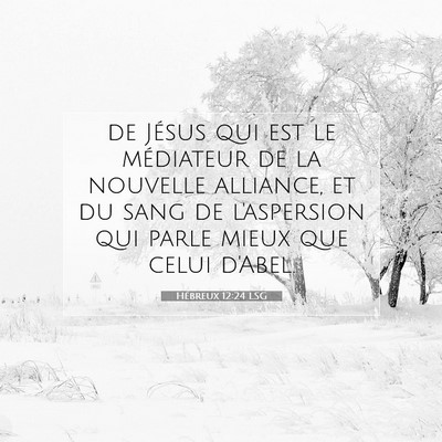 Picture 07 - Hébreux 12:24 LSG - de Jésus qui est le médiateur de la nouvelle - Bible Verse Picture