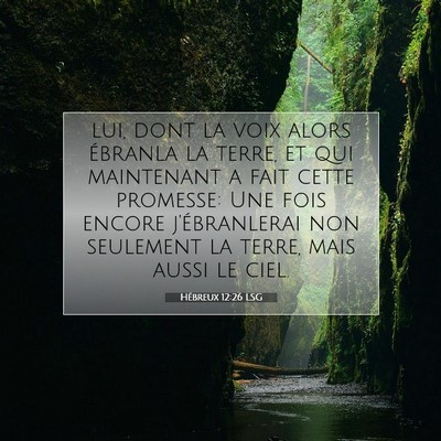 Picture 07 - Hébreux 12:26 LSG - lui, dont la voix alors ébranla la terre, et qui - Bible Verse Picture