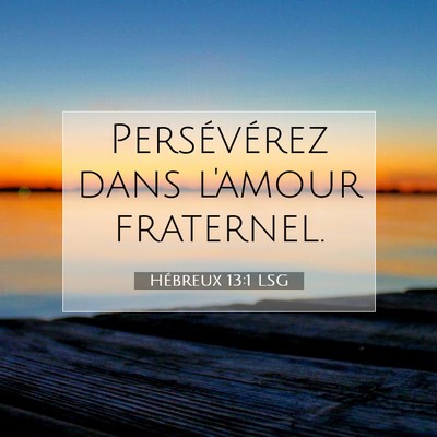 Picture 07 - Hébreux 13:1 LSG - Persévérez dans l'amour - Bible Verse Picture