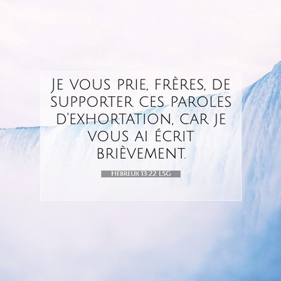 Picture 07 - Hébreux 13:22 LSG - Je vous prie, frères, de supporter ces paroles - Bible Verse Picture