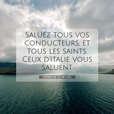 Picture 07 - Hébreux 13:24 LSG - Saluez tous vos conducteurs, et tous les saints. - Bible Verse Picture