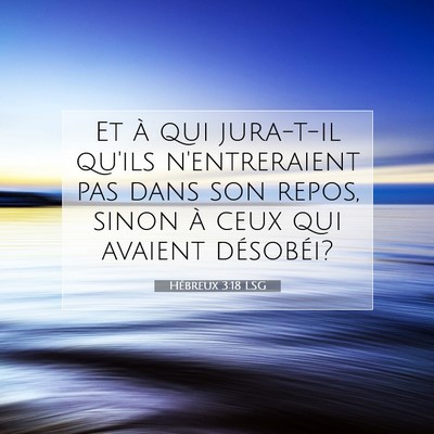 Picture 07 - Hébreux 3:18 LSG - Et à qui jura-t-il qu'ils n'entreraient pas dans - Bible Verse Picture