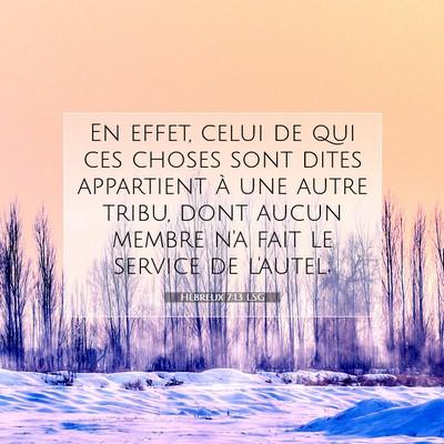 Picture 07 - Hébreux 7:13 LSG - En effet, celui de qui ces choses sont dites - Bible Verse Picture
