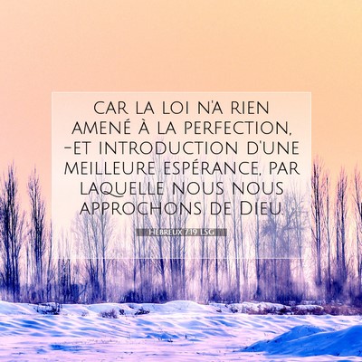 Picture 07 - Hébreux 7:19 LSG - car la loi n'a rien amené à la perfection, -et - Bible Verse Picture