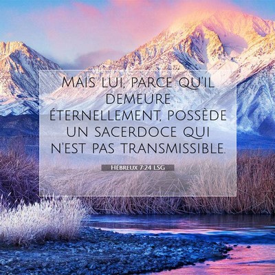 Picture 07 - Hébreux 7:24 LSG - Mais lui, parce qu'il demeure éternellement, - Bible Verse Picture