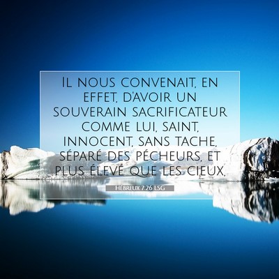 Picture 07 - Hébreux 7:26 LSG - Il nous convenait, en effet, d'avoir un souverain - Bible Verse Picture