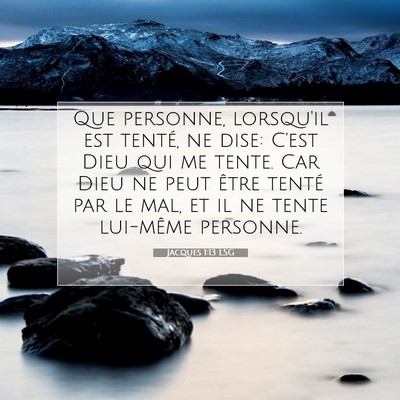 Picture 07 - Jacques 1:13 LSG - Que personne, lorsqu'il est tenté, ne dise: - Bible Verse Picture