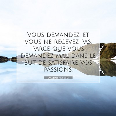 Picture 07 - Jacques 4:3 LSG - Vous demandez, et vous ne recevez pas, parce que - Bible Verse Picture