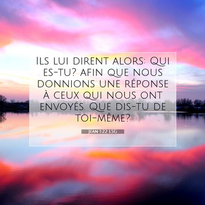 Picture 07 - Jean 1:22 LSG - Ils lui dirent alors: Qui es-tu? afin que nous - Bible Verse Picture