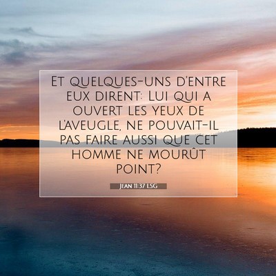 Picture 07 - Jean 11:37 LSG - Et quelques-uns d'entre eux dirent: Lui qui a - Bible Verse Picture