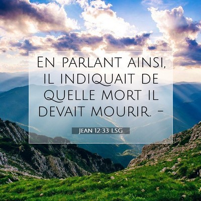 Picture 07 - Jean 12:33 LSG - En parlant ainsi, il indiquait de quelle mort il - Bible Verse Picture