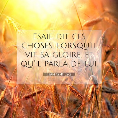 Picture 07 - Jean 12:41 LSG - Esaïe dit ces choses, lorsqu'il vit sa gloire, - Bible Verse Picture
