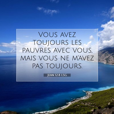 Picture 07 - Jean 12:8 LSG - Vous avez toujours les pauvres avec vous, mais - Bible Verse Picture