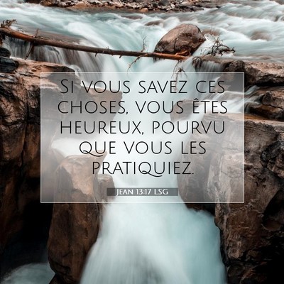 Picture 07 - Jean 13:17 LSG - Si vous savez ces choses, vous êtes heureux, - Bible Verse Picture
