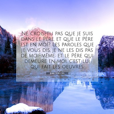 Picture 07 - Jean 14:10 LSG - Ne crois-tu pas que je suis dans le Père, et que - Bible Verse Picture