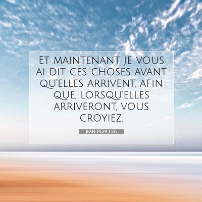 Picture 07 - Jean 14:29 LSG - Et maintenant je vous ai dit ces choses avant - Bible Verse Picture