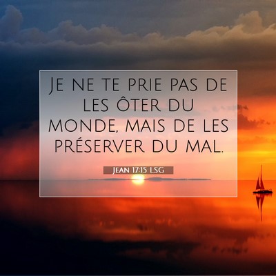 Picture 07 - Jean 17:15 LSG - Je ne te prie pas de les ôter du monde, mais de - Bible Verse Picture