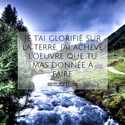 Picture 07 - Jean 17:4 LSG - Je t'ai glorifié sur la terre, j'ai achevé - Bible Verse Picture