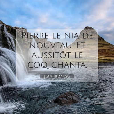 Picture 07 - Jean 18:27 LSG - Pierre le nia de nouveau. Et aussitôt le coq - Bible Verse Picture