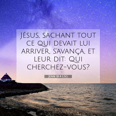 Picture 07 - Jean 18:4 LSG - Jésus, sachant tout ce qui devait lui arriver, - Bible Verse Picture