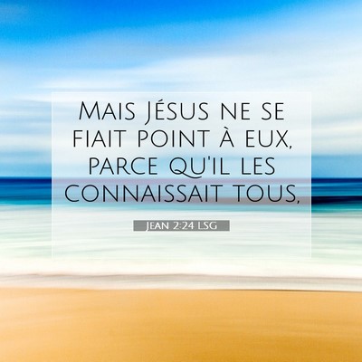 Picture 07 - Jean 2:24 LSG - Mais Jésus ne se fiait point à eux, parce qu'il - Bible Verse Picture